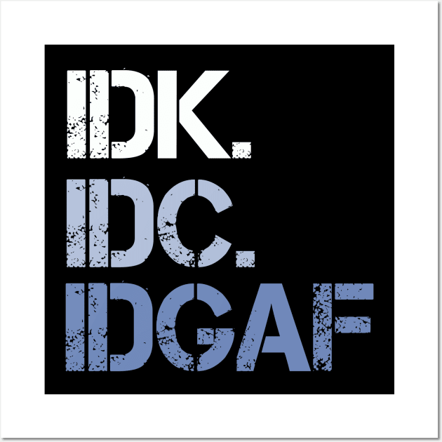 IDK. IDC. IDGAF. | I don't Know. I don't care. I don't give a f--k. Wall Art by UrbanLifeApparel